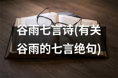 <h3>谷雨七言诗(有关谷雨的七言绝句)