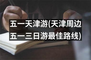 <h3>五一天津游(天津周边五一三日游佳路线)