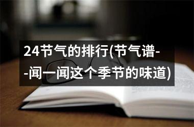<h3>24节气的排行(节气谱--闻一闻这个季节的味道)