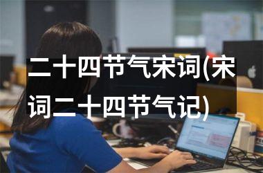 <h3>二十四节气宋词(宋词二十四节气记)