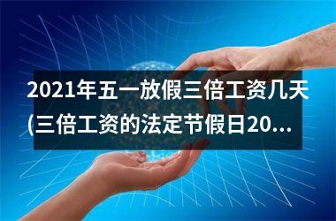 2025年五一放假三倍工资几天(三倍工资的法定节假日2025)