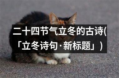 <h3>二十四节气立冬的古诗(「立冬诗句·新标题」)