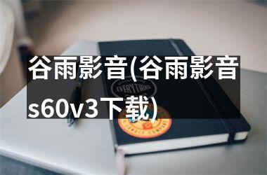 <h3>谷雨影音(谷雨影音s60v3)