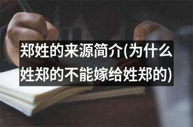 <h3>郑姓的来源简介(为什么姓郑的不能嫁给姓郑的)