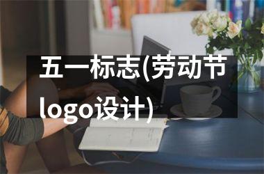 <h3>五一标志(劳动节logo设计)