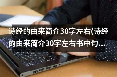 <h3>诗经的由来简介30字左右(诗经的由来简介30字左右书中句子)