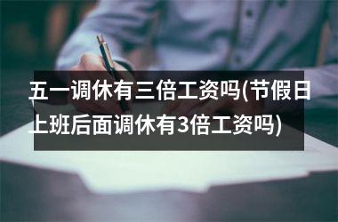 <h3>五一调休有三倍工资吗(节假日上班后面调休有3倍工资吗)