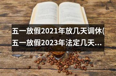 <h3>五一放假2025年放几天调休(五一放假2025年法定几天)