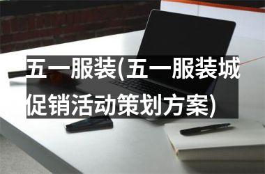 <h3>五一服装(五一服装城促销活动策划方案)