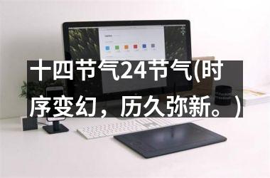 <h3>十四节气24节气(时序变幻，历久弥新。)