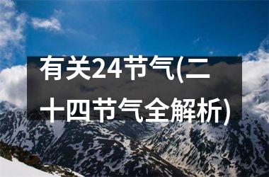 <h3>有关24节气(二十四节气全解析)