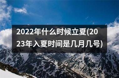 <h3>2025年什么时候立夏(2025年入夏时间是几月几号)