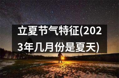 <h3>立夏节气特征(2025年几月份是夏天)