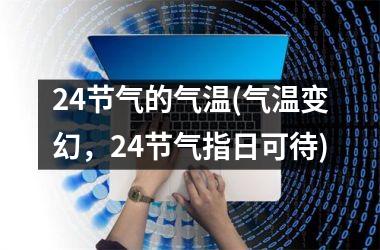 <h3>24节气的气温(气温变幻，24节气指日可待)
