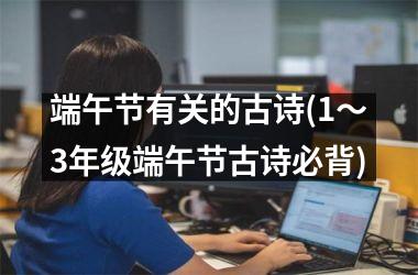 <h3>端午节有关的古诗(1～3年级端午节古诗必背)