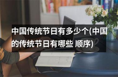<h3>传统节日有多少个(的传统节日有哪些 顺序)