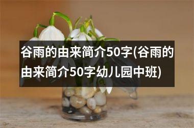 <h3>谷雨的由来简介50字(谷雨的由来简介50字幼儿园中班)