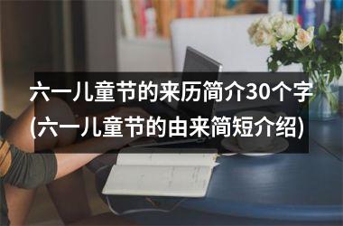 <h3>六一儿童节的来历简介30个字(六一儿童节的由来简短介绍)