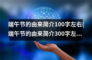 端午节的由来简介100字左右(端午节的由来简介300字左右)