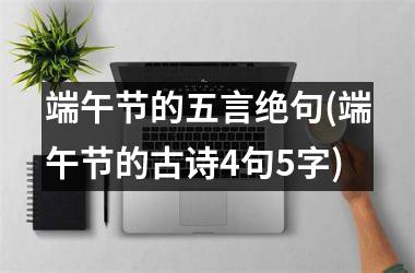 <h3>端午节的五言绝句(端午节的古诗4句5字)