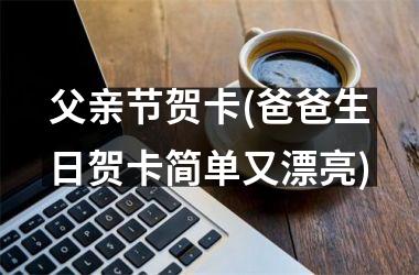 <h3>父亲节贺卡(爸爸生日贺卡简单又漂亮)