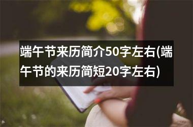 <h3>端午节来历简介50字左右(端午节的来历简短20字左右)