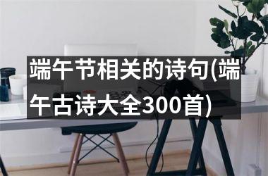 端午节相关的诗句(端午古诗大全300首)