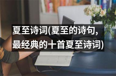 <h3>夏至诗词(夏至的诗句,最经典的十首夏至诗词)