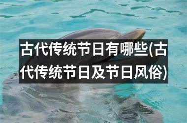 <h3>古代传统节日有哪些(古代传统节日及节日风俗)