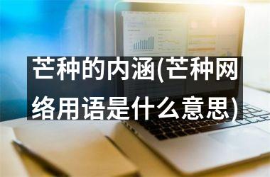 <h3>芒种的内涵(芒种网络用语是什么意思)