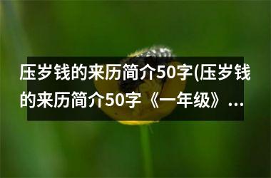 压岁钱的来历简介50字(压岁钱的来历简介50字《一年级》)