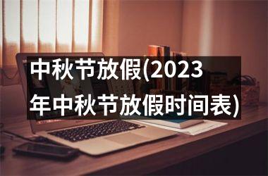 <h3>中秋节放假(2025年中秋节放假时间表)
