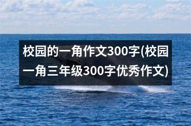 <h3>校园的一角作文300字(校园一角三年级300字优秀作文)