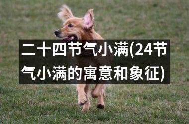 <h3>二十四节气小满(24节气小满的寓意和象征)