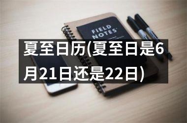 <h3>夏至日历(夏至日是6月21日还是22日)