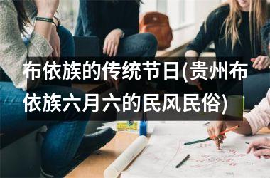 布依族的传统节日(贵州布依族六月六的民风民俗)