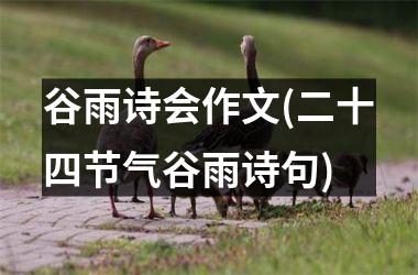 <h3>谷雨诗会作文(二十四节气谷雨诗句)
