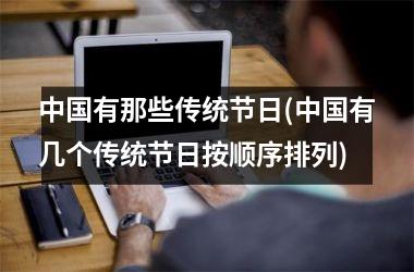 <h3>有那些传统节日(有几个传统节日按顺序排列)