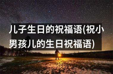 <h3>儿子生日的祝福语(祝小男孩儿的生日祝福语)