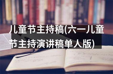 <h3>儿童节主持稿(六一儿童节主持演讲稿单人版)