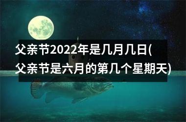 <h3>父亲节2025年是几月几日(父亲节是六月的第几个星期天)