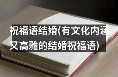 祝福语结婚(有文化内涵又高雅的结婚祝福语)