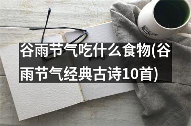 <h3>谷雨节气吃什么食物(谷雨节气经典古诗10首)