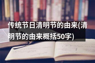 <h3>传统节日清明节的由来(清明节的由来概括50字)