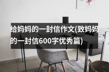 <h3>给妈妈的一封信作文(致妈妈的一封信600字优秀篇)