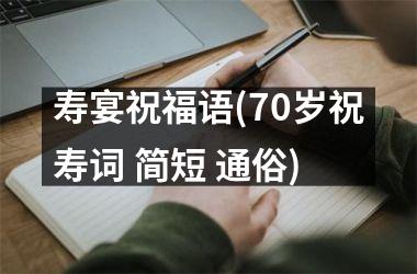 <h3>寿宴祝福语(70岁祝寿词 简短 通俗)