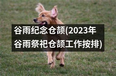 <h3>谷雨纪念仓颉(2025年谷雨祭祀仓颉工作按排)