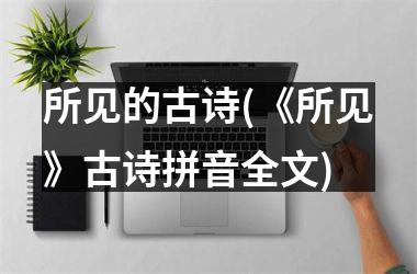 <h3>所见的古诗(《所见》古诗拼音全文)