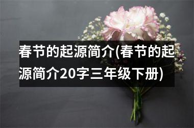 <h3>春节的起源简介(春节的起源简介20字三年级下册)