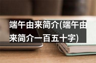 端午由来简介(端午由来简介一百五十字)